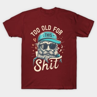 Too old for this shit T-Shirt